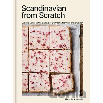 Scandinavian from Scratch: Rustic Yet Refined Recipes for Buttery Cookies, Tender Cakes, Flaky Pastries, and Hearty Rye Bread [A Cookbook]