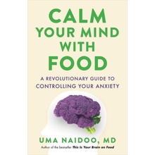 Calm Your Mind with Food: A Revolutionary Guide to Controlling Your Anxiety