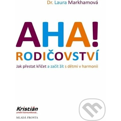 AHA! Rodičovství - Jak přestat křičet a začít žít s dětmi v harmonii, 4. vydání - Laura Markham