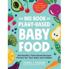 The Big Book of Plant-Based Baby Food: 300 Healthy, Plant-Based Recipes Perfect for Your Baby and Toddler Gardner Tamika L.Paperback