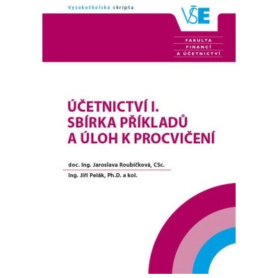 ÚČETNICTVÍ I. SBÍRKA PŘÍKLADŮ A ÚLOH K PROCVIČENÍ - Roubíčková Jaroslava,Pelák Jiří a kol.