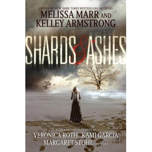 Shards & Ashes | Melissa Marr, Kelley Armstrong, Veronica Roth, Kami Garcia (2013)