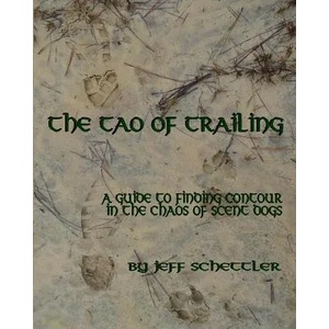 The Tao of Trailing: A Guide to Finding Countour in the Chaos of Scent Dogs | Jeff Schettler (ISBN: 9781628280654)