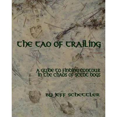 The Tao of Trailing: A Guide to Finding Countour in the Chaos of Scent Dogs | Jeff Schettler