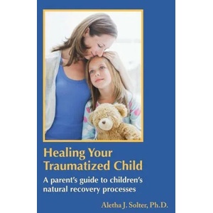 Healing Your Traumatized Child: A Parent's Guide to Children's Natural Recovery Processes | Aletha Jauch Solter (ISBN: 9798986542904)