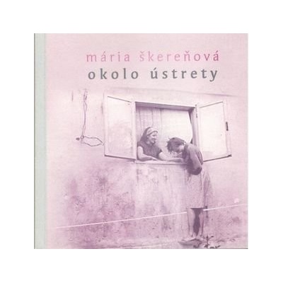 Okolo ústrety - Mária Škereňová