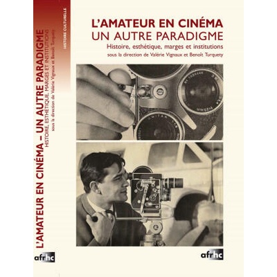 L'AMATEUR EN CINEMA. UN AUTRE PARADIGME. . HISTOIRE, ESTHETIQUE, MARGE | TURQUETY BENOIT, VIG