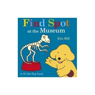 Find Spot at the Museum: A Lift-The-Flap Book | Eric Hill