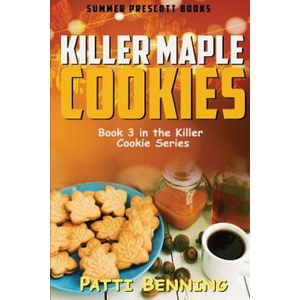 Killer Maple Cookies: Book 3 in Killer Cookie Cozy Mysteries | Patti Benning (ISBN: 9781540568816)