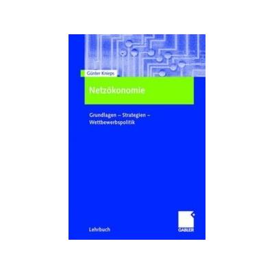 Netzokonomie - Grundlagen - Strategien - Wettbewerbspolitik Knieps G NterPaperback