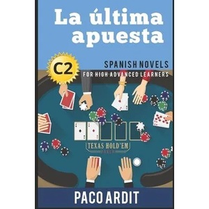 Spanish Novels: La última apuesta (Spanish Novels for High Advanced Learners - C2) | Paco Ardit (ISBN: 9781521743775)