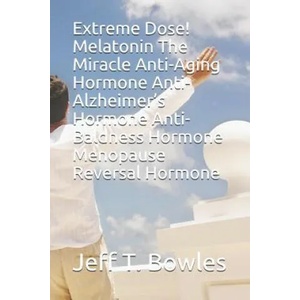 Extreme Dose! Melatonin the Miracle Anti-Aging Hormone Anti-Alzheimer's Hormone Anti-Baldness Hormone Menopause Reversal Hormone | Jeff T. Bowles (ISBN: 9781521008676)