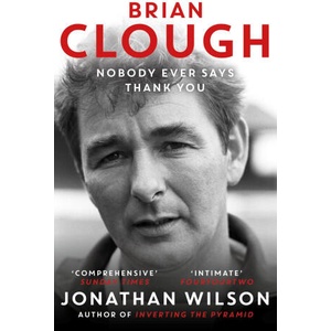 Brian Clough: Nobody Ever Says Thank You | Jonathan Wilson (ISBN: 9781399625623)