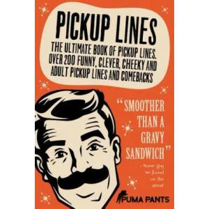 Pickup Lines: The Ultimate Book of Pickup Lines. Over 200 Funny, Clever, Cheeky and Adult Pickup Lines and Comebacks | Puma Pants (ISBN: 9781517314361)