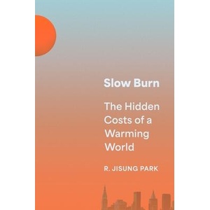 Slow Burn: The Hidden Costs of a Warming World | R. Jisung Park (ISBN: 9780691221038)