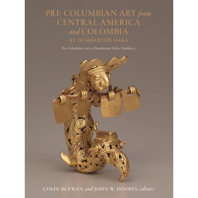 Pre-Columbian Art from Central America and Colombia at Dumbarton Oaks | Colin McEwan, John W. Hoopes