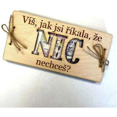 Dekorace z Česka Dřevěné přání na bankovky NIC nechceš? (PRO ŽENU/ PRO MUŽE/MNOŽNÉ ČÍSLO) Varianta: PRO ŽENU - jméno + věnování od koho - horní a spodní díl + 100 Kč