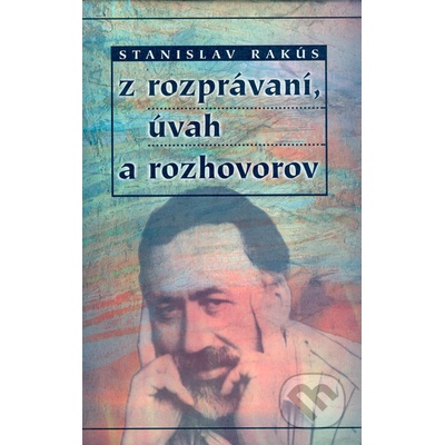 Z rozprávaní, úvah a rozhovorov - Stanislav Rakús
