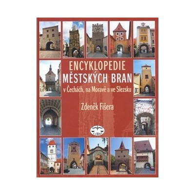 Encyklopedie městských bran v Čechách, na Moravě a ve Slezsku - Zdeněk Fišera