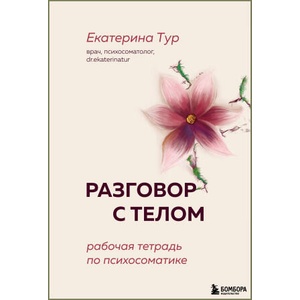 Разговор с телом: рабочая тетрадь по психосоматике | Екатерина Тур (2025)
