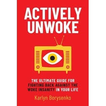 Actively Unwoke: The Ultimate Guide for Fighting Back Against the Woke Insanity in Your Life Borysenko Karlyn