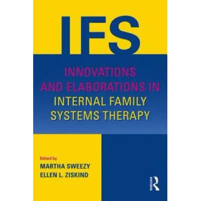 Innovations and Elaborations in Internal Family Systems Therapy | Martha Sweezy, Ellen L. Ziskind