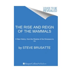 The Rise and Reign of the Mammals: A New History, from the Shadow of the Dinosaurs to Us | BRUSATTE STEVE (ISBN: 9780062951557)