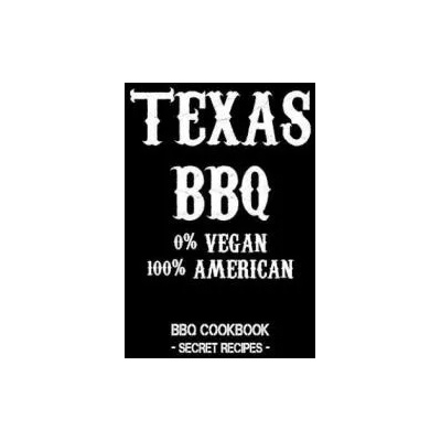 Texas BBQ - 0% Vegan 100% American: BBQ Cookbook - Secret Recipes for Men | Pitmaster Bbq