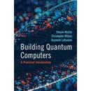 Building Quantum Computers: A Practical Introduction - Majidy Shayan