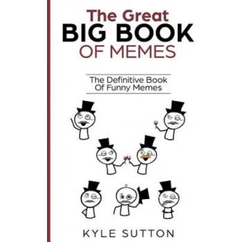 The Great Big Book Of Memes: The Definitive Book Of Funny Memes | Kyle Sutton