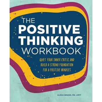 The Positive Thinking Workbook: Quiet Your Inner Critic and Build a Strong Foundation for a Positive Mindset