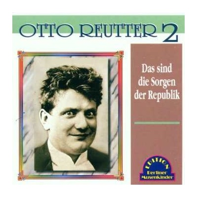 Otto Reutter - Otto Reutter 2 Das Sind Die Sorgen Der Republik CD