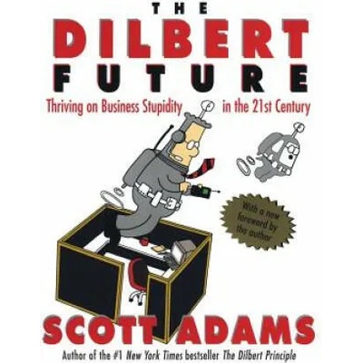 The Dilbert Future: Thriving on Stupidity in the 21st Century | Scott Adams