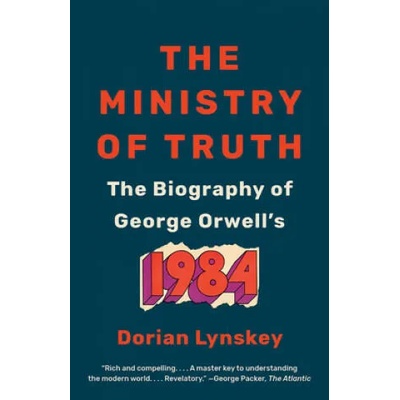 The Ministry of Truth: The Biography of George Orwell's 1984 | Lynskey, Dorian