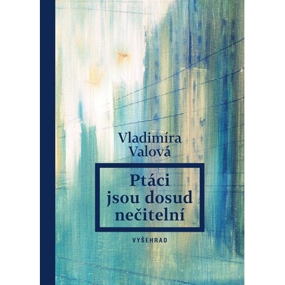 Ptáci jsou dosud nečitelní - Vladimíra Valová