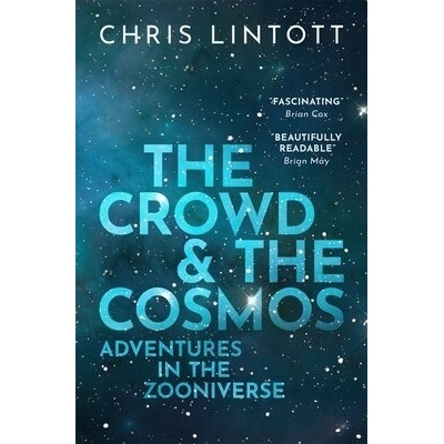 Crowd and the Cosmos - Lintott, Chris (Professor of Astrophysics, University of Oxford, and Principal Investigator, Zooniverse)