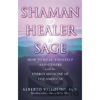 Shaman, Healer, Sage - Alberto Villoldo