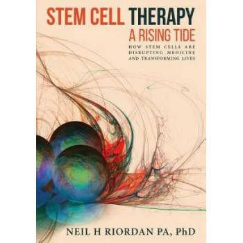 Stem Cell Therapy: A Rising Tide: How Stem Cells Are Disrupting Medicine and Transforming Lives