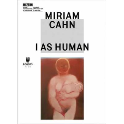 Miriam Cahn - I As Human | Marta Dziewanska, Kathleen Buhler, Marta Dziewanska