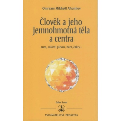 Člověk a jeho jemnohmotná těla a centra - Omraam Mikhaël Aivanhov