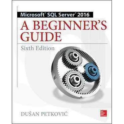 Microsoft SQL Server 2016: A Beginners Guide Petkovic Dusan