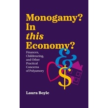 Monogamy? in This Economy? Finances, Childrearing, and Other Practical Concerns of Polyamory Boyle Laura