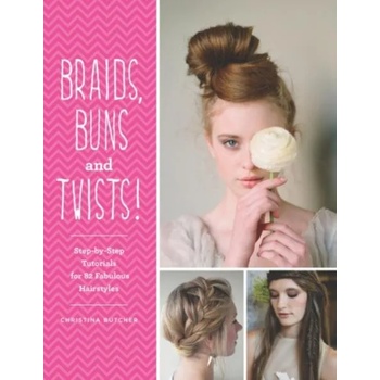 Braids, Buns & Twists: Step-By-Step Tutorials for 82 Fabulous Hairstyles