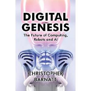 Digital Genesis: The Future of Computing, Robots and AI | Christopher Barnatt (ISBN: 9781976098062)