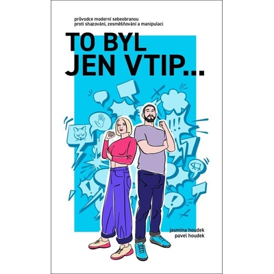 To byl jen vtip… - Průvodce moderní sebeobranou proti shazování, zesměšňování a manipulaci - Jasmína Houdek, Pavel Houdek
