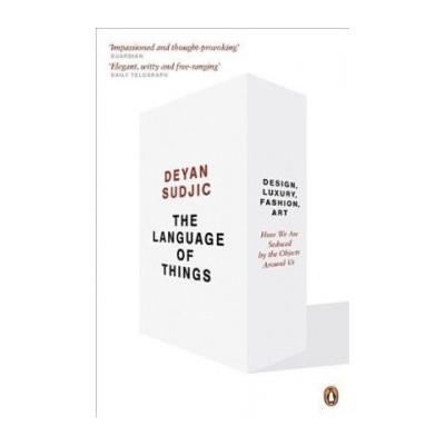 The Language of Things : Design, Luxury, Fashion, Art: How We are Seduced by the
