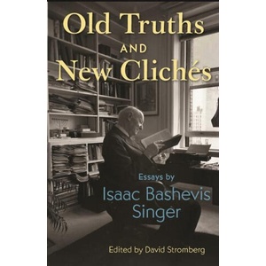 Old Truths and New Clichés - Essays by Isaac Bashevis Singer | Isaac Bashevis Singer, David Stromberg (ISBN: 9780691259239)