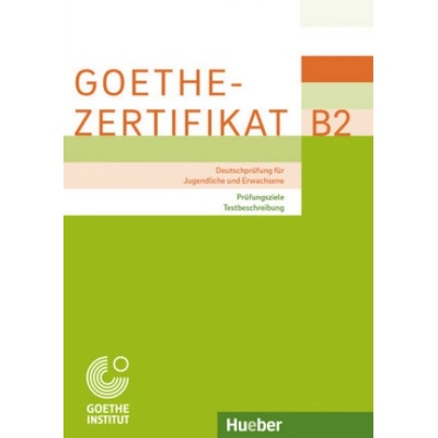 Goethe-Zertifikat B2 – Prüfungsziele, Testbeschreibung - Max Hueber Verlag