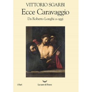 Ecce Caravaggio. Da Roberto Longhi a oggi | Vittorio Sgarbi (ISBN: 9788834608173)