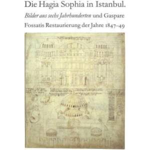 Hagia Sophia in Istanbul. Bilder Aus Sechs Jahrhunderten Und Gaspare Fossatis Restaurierung Der Jahre 1847-1849 | Volker Hoffmann (ISBN: 9783906762814)